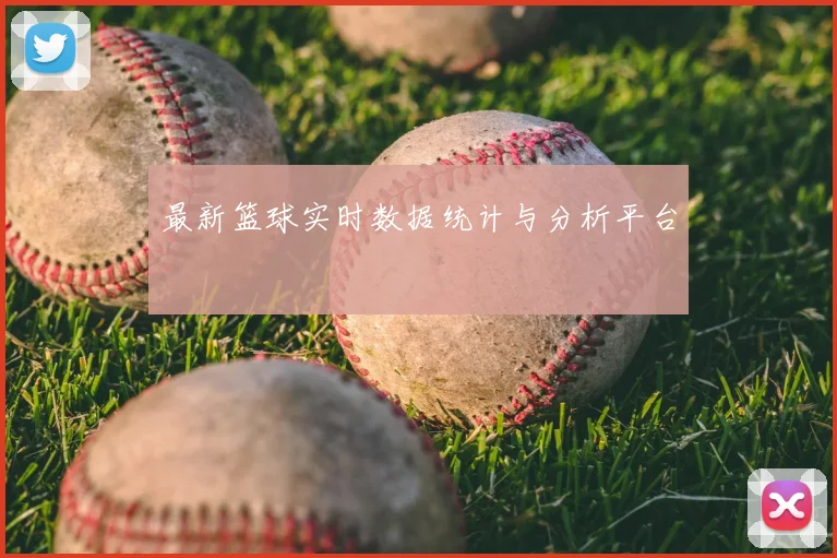 最新篮球实时数据统计与分析平台